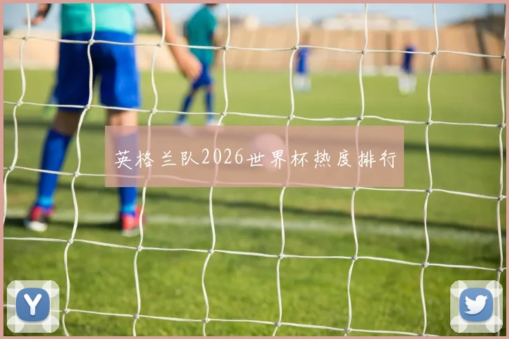 英格兰队2026世界杯热度排行