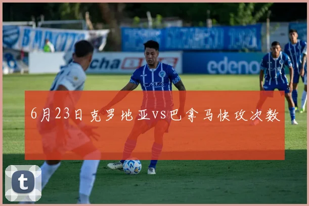 6月23日克罗地亚vs巴拿马快攻次数