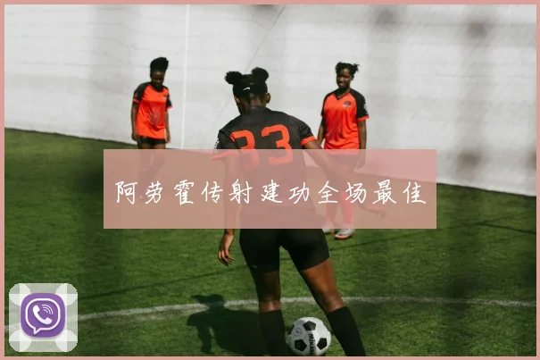 阿劳霍传射建功全场最佳