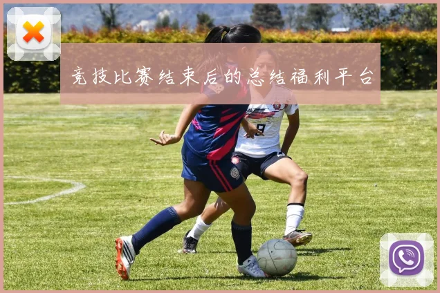竞技比赛结束后的总结福利平台