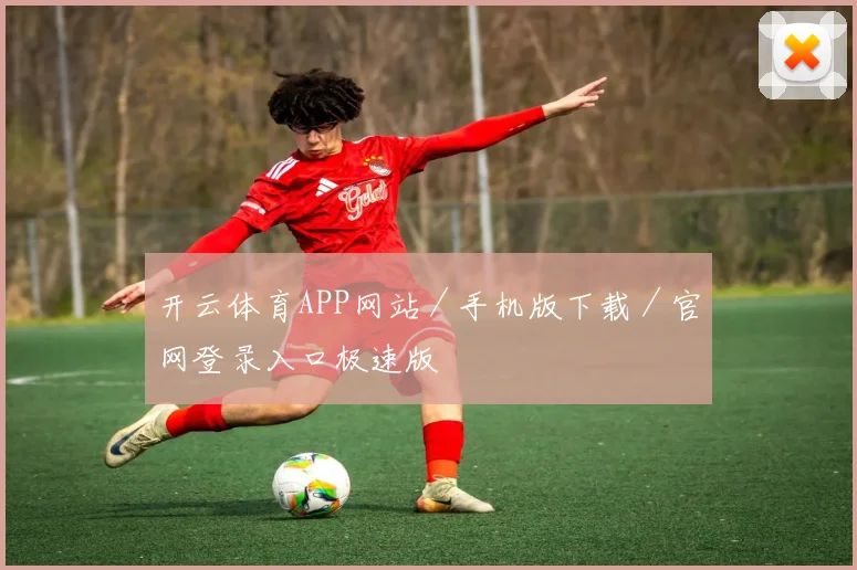 开云体育APP网站／手机版下载／官网登录入口极速版
