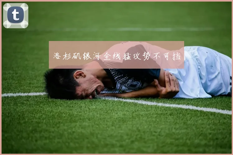 洛杉矶银河全线猛攻势不可挡