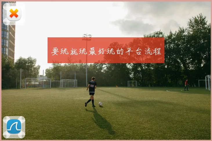 要玩就玩最好玩的平台流程