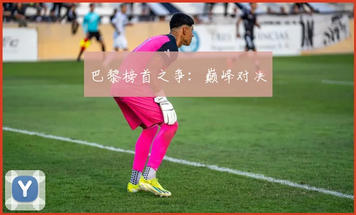 巴黎榜首之争：巅峰对决