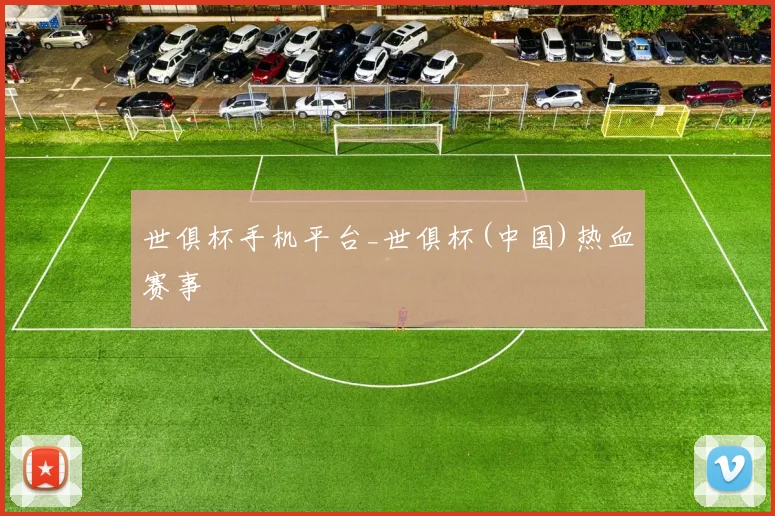 世俱杯手机平台_世俱杯(中国)热血赛事