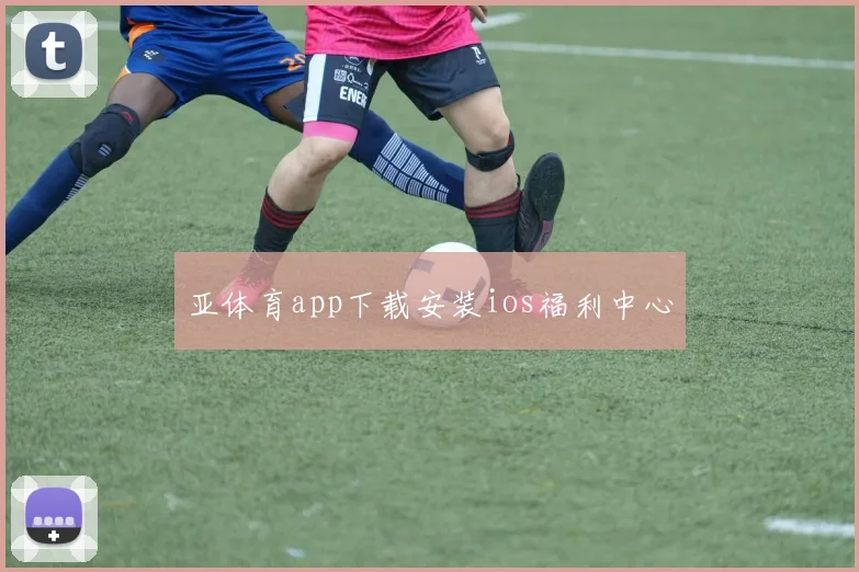 亚体育app下载安装ios福利中心