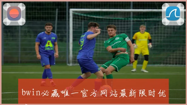 bwin必赢唯一官方网站最新限时优惠