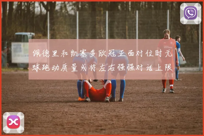 佩德里和凯塞多欧冠正面对位时无球跑动质量或将左右强强对话上限