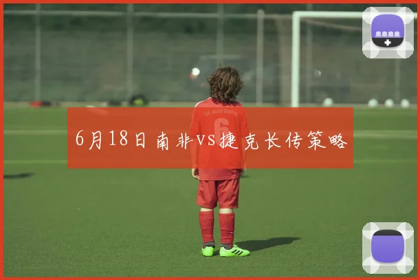 6月18日南非vs捷克长传策略