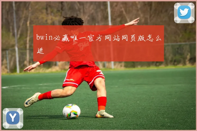 bwin必赢唯一官方网站网页版怎么进