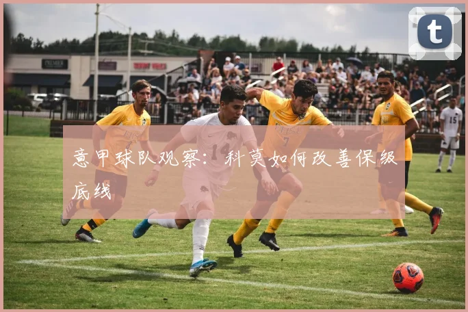 意甲球队观察：科莫如何改善保级底线